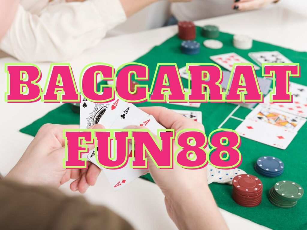 Baccarat Fun88 - Khám phá thế giới Baccarat tại casino Fun88 1 game bài Baccarat Fun88