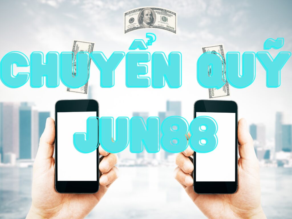 Hướng dẫn chuyển quỹ Jun88 thành công nhanh chóng 1 Hướng dẫn chuyển quỹ Jun88 thành công nhanh chóng