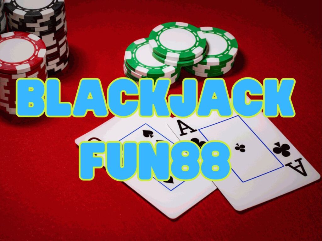 Trải nghiệm Blackjack Fun88 siêu hấp dẫn tại casino Fun88 1 Hướng dẫn cách chơi blackjack Fun88