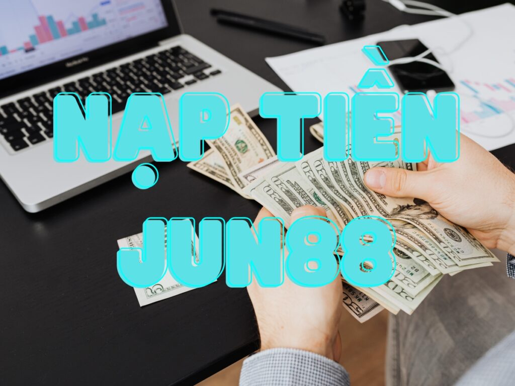 Hướng dẫn 3 phương pháp nạp tiền Jun88 chi tiết cho tân binh 1 Hướng dẫn 3 phương pháp nạp tiền Jun88 chi tiết cho tân binh