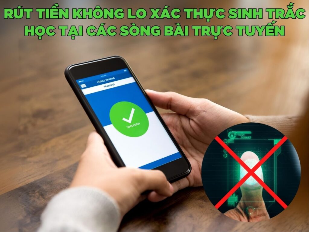 Rút tiền không lo xác thực sinh trắc học tại các sòng bài trực tuyến 1 Rút tiền không lo xác thực sinh trắc học tại các sòng bài trực tuyến