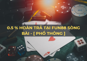 0 5 hoan tra khong gioi han tai song bai fun88 pho thong 1