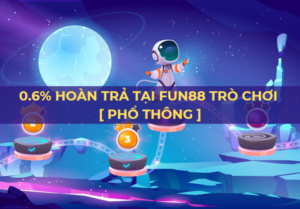 0 6 hoan tra tai tro choi fun88 pho thong 1