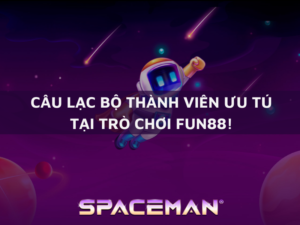 cau lac bo thanh vien uu tu tai tro choi fun88 1