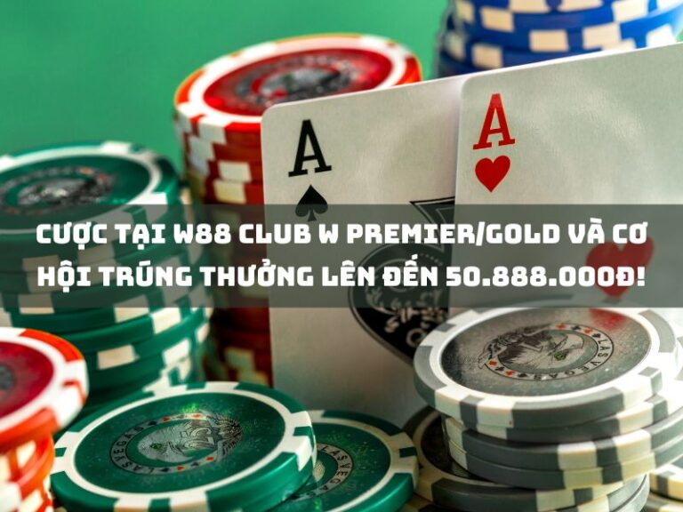 cuoc tai w88 club w premier gold va co hoi trung thuong len den 50 888 000d 1