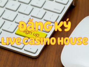 đăng ký live casino house - hướng dẫn mở tài khoản live casino house