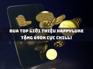 dua top gioi thieu happyluke tang 690k cuc chill 1