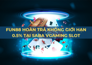 fun88 hoan tra 0 5 tai saba vgaming slot hang ngay 1