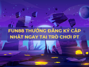 fun88 thuong dang ky 100 cap nhat tai tro choi pt 1