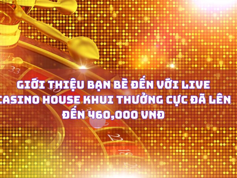 gioi thieu ban be den voi live casino house nhan thuong cuc da