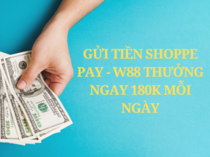 gui tien w88 shoppe pay thuong ngay 180k moi ngay 1