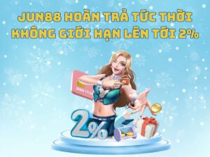 jun88 hoan tra khong gioi han den 2