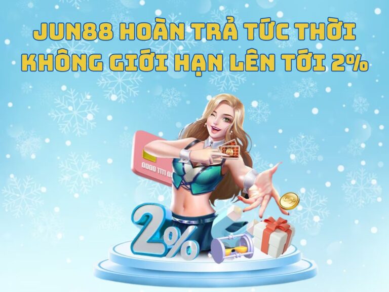 jun88 hoan tra khong gioi han den 2