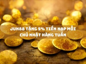 jun88 tang 5 tien nap moi chu nhat hang tuan