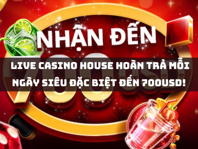 live casino house hoan tra moi ngay sieu dac biet den 700usd