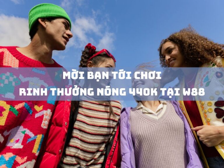 moi ban toi choi rinh thuong nong 440k tai w88 1