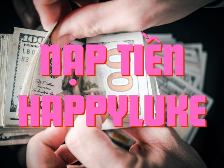 hướng dẫn nạp tiền happyluke thông dụng và dễ thực hiện
