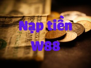 nạp tiền w88 - các cách gửi tiền vào w88 đơn giản nhất