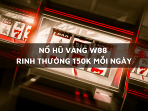 no hu vang w88 rinh thuong 150k moi ngay 1