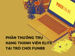 phan thuong tru hang thanh vien elite tai tro choi fun88 1