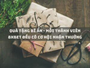 qua tang bi an moi thanh vien 8xbet deu co co hoi nhan thuong 1