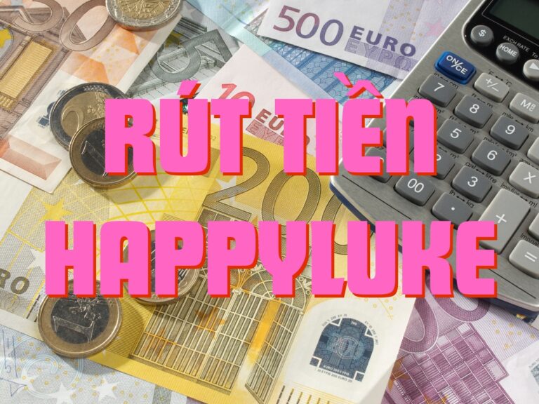 hướng dẫn rút tiền happyluke đơn giản nhất với 3 phương thức