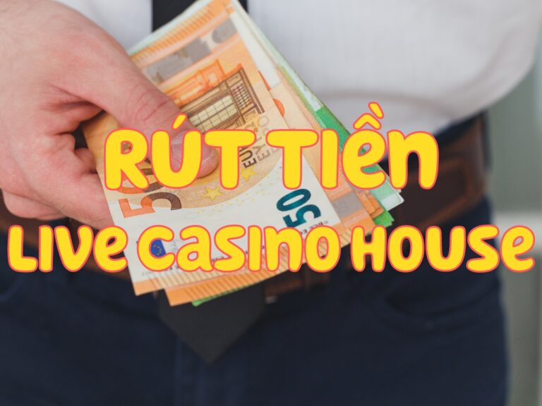 rút tiền live casino house về tài khoản ngân hàng trong 5 phút