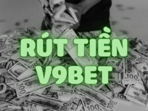 hướng dẫn rút tiền v9bet về tài khoản bảo mật an toàn nhất