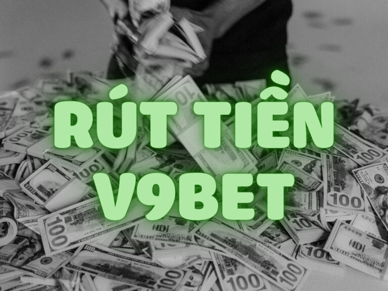 hướng dẫn rút tiền v9bet về tài khoản bảo mật an toàn nhất