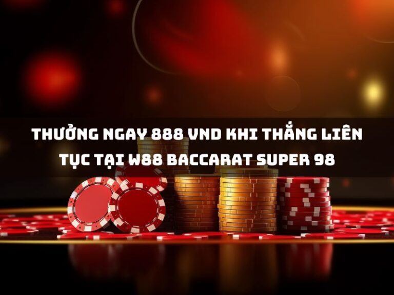 thuong ngay 888 vnd khi thang lien tuc tai w88 baccarat super 98 1