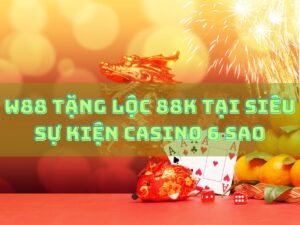 nhận lộc 88k từ sự kiện tại casino w88