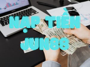 hướng dẫn 3 phương pháp nạp tiền jun88 chi tiết cho tân binh