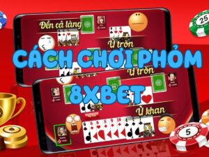 hướng dẫn cách chơi bài phỏm 8xbet