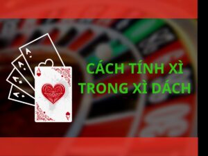 hướng dẫn cách tính xì trong xì dách cơ bản nhất